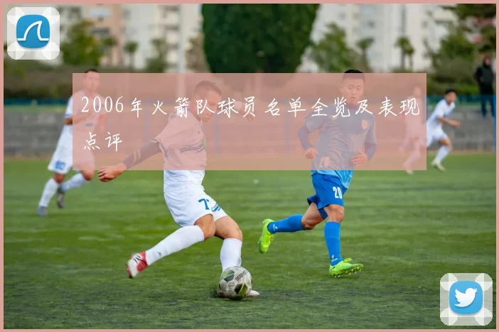 2006年火箭队球员名单全览及表现点评